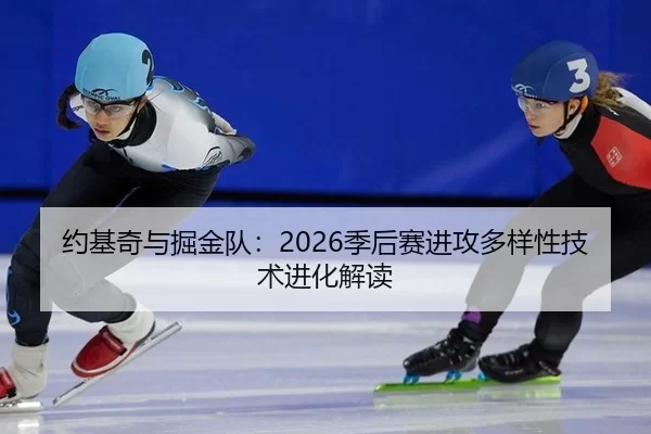 约基奇与掘金队：2026季后赛进攻多样性技术进化解读
